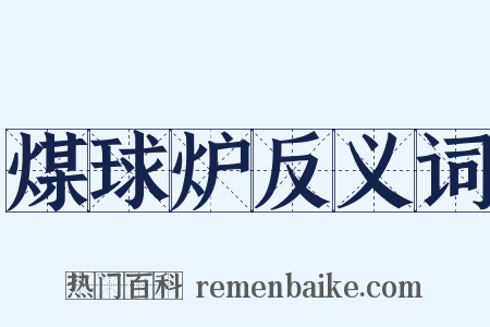 煤球炉反义词是什么意思的图片